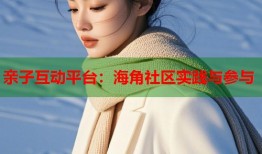 亲子互动平台：海角社区实践与参与