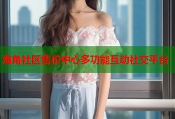 海角社区售价中心多功能互动社交平台
