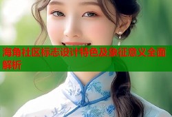 海角社区标志设计特色及象征意义全面解析