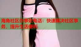 海角社区办事处电话：快速解决社区事务，提升生活便利