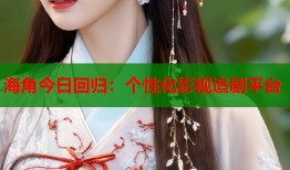 海角今日回归：个性化影视追剧平台