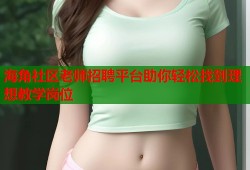 海角社区老师招聘平台助你轻松找到理想教学岗位