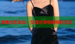 海角社区论坛：交流分享你的精彩生活