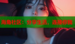 海角社区：分享生活，连接你我