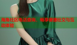 海角社区电话查询，畅享便捷社交与互动体验