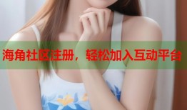 海角社区注册，轻松加入互动平台