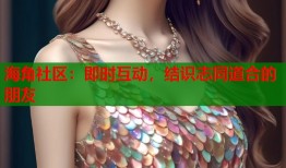 海角社区：即时互动，结识志同道合的朋友