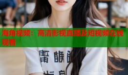 海角视频：高清影视直播及短视频在线观看
