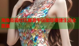 海角街道社区服务平台助您便捷生活全覆盖