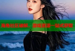 海角社区破解，游戏资源一站式获取