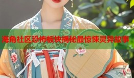 海角社区恐怖板块揭秘最惊悚灵异故事