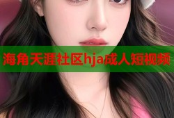 海角天涯社区hja成人短视频