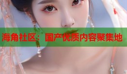 海角社区：国产优质内容聚集地