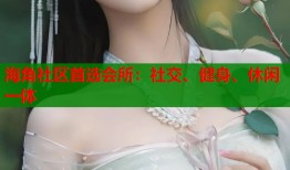 海角社区首选会所：社交、健身、休闲一体