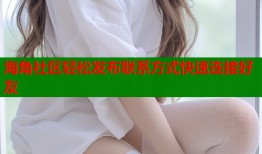 海角社区轻松发布联系方式快速连接好友