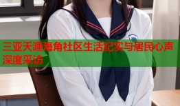 三亚天涯海角社区生活纪实与居民心声深度采访