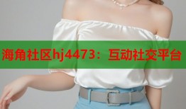 海角社区hj4473：互动社交平台