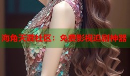 海角天涯社区：免费影视追剧神器