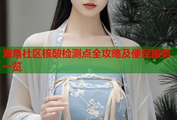 海角社区核酸检测点全攻略及便民服务一览