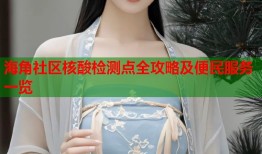 海角社区核酸检测点全攻略及便民服务一览