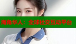 海角华人：全球社交互动平台