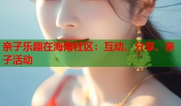 亲子乐趣在海角社区：互动、分享、亲子活动