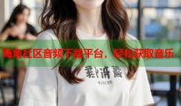 海角社区音频下载平台，轻松获取音乐