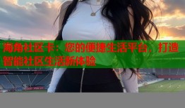 海角社区卡：您的便捷生活平台，打造智能社区生活新体验