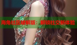 海角社区破解版：解锁社交新体验