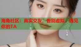 海角社区：真实交友，告别虚拟，遇见你的TA