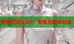 海角社区hjb0：聚集互动与分享