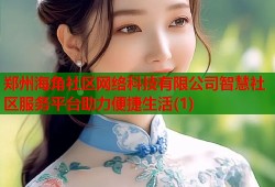 郑州海角社区网络科技有限公司智慧社区服务平台助力便捷生活(1)