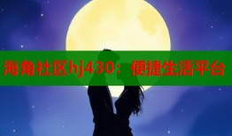 海角社区hj430：便捷生活平台