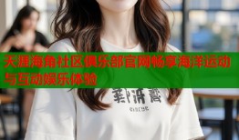 天涯海角社区俱乐部官网畅享海洋运动与互动娱乐体验