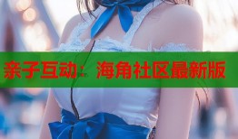 亲子互动：海角社区最新版