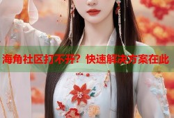 海角社区打不开？快速解决方案在此
