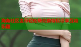 海角社区金币轻松赚兑换特权尽享互动乐趣
