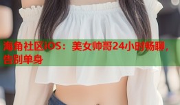 海角社区iOS：美女帅哥24小时畅聊，告别单身