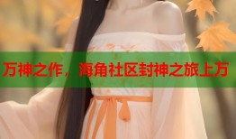 万神之作，海角社区封神之旅上万