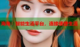 海角：智能生活平台，连接便捷生活