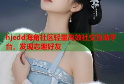 hjedd海角社区轻量高效社交互动平台，发现志趣好友