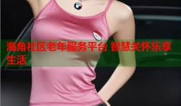海角社区老年服务平台 智慧关怀乐享生活