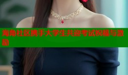 海角社区携手大学生共迎考试祝福与激励