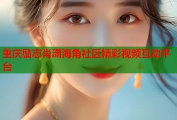 重庆励志肖潇海角社区精彩视频互动平台