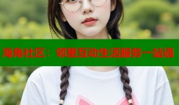 海角社区：邻里互动生活服务一站通