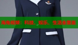 海角视频：科技、娱乐、生活全覆盖