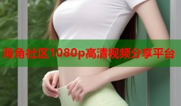海角社区1080p高清视频分享平台
