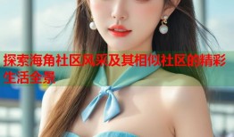 探索海角社区风采及其相似社区的精彩生活全景