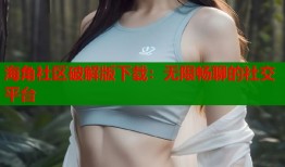 海角社区破解版下载：无限畅聊的社交平台