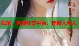 海角：智能社交平台，连接人与人